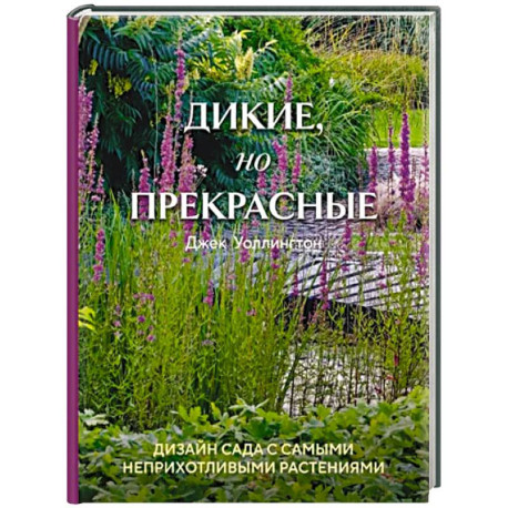 Дикие, но прекрасные. Дизайн сада с самыми неприхотливыми растениями