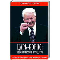 Царь-Борис: из коммунистов в президенты. Биография Бориса Николаевича Ельцина