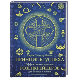 Принципы успеха. Эффективные приемы розенкрейцеров для бизнеса и жизни