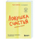 Ловушка счастья. Как перестать переживать и начать жить
