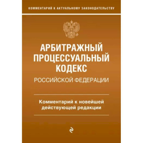 Арбитражный процессуальный кодекс Российской Федерации. Комментарий к новейшей действующей редакции