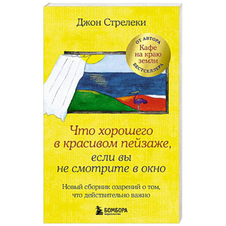 Что хорошего в красивом пейзаже, если вы не смотрите в окно. Новый сборник озарений о том, что действительно важно