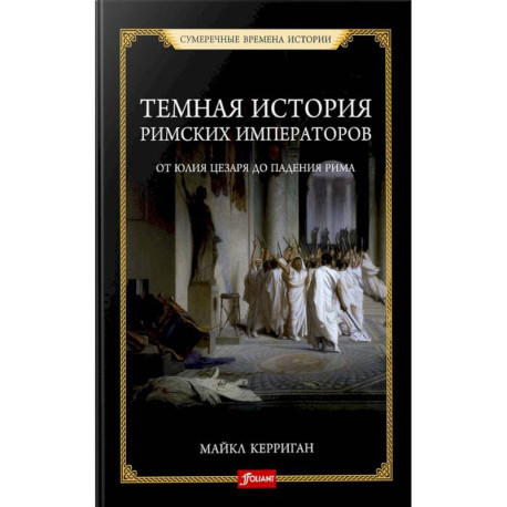 Темная история римских императоров. От Юлия Цезаря до падения Рима