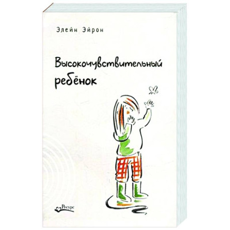 Высокочувствительный ребенок. Как помочь нашим детям расцвести в этом тяжелом мире