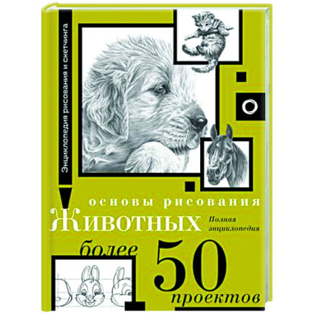 Основы рисования животных. Более 50 проектов. Полная энциклопедия