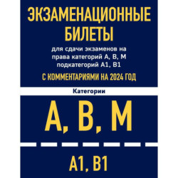 Экзаменационные билеты для сдачи экзаменов на права категорий А, В, М подкатегорий А1 В1 с комментариями на 2024 год