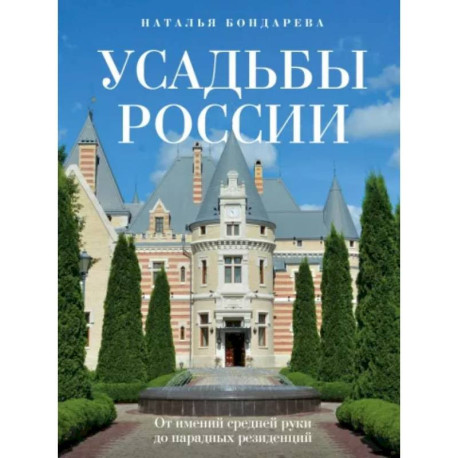 Усадьбы России. От имений средней руки до парадных резиденций