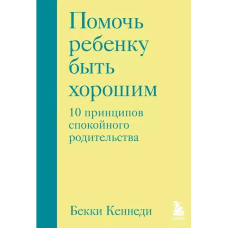 Помочь ребенку быть хорошим. 10 принципов спокойного родительства