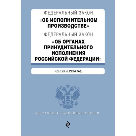 ФЗ 'Об исполнительном производстве'. ФЗ 'Об органах принудительного исполнения Российской Федерации'. В ред. на 2024 /