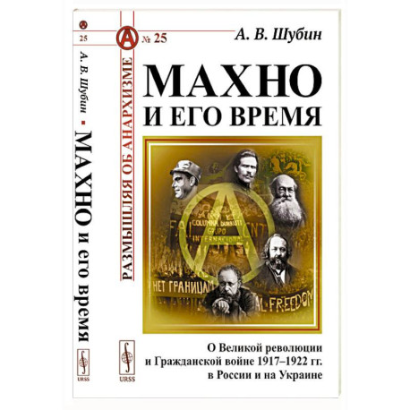 Махно и его время: О Великой революции и Гражданской войне 1917-1922 гг. в России и на Украине