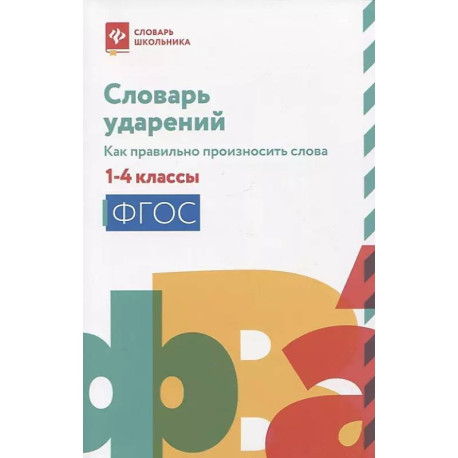 Словарь ударений: как правильно произносить слова: 1-4 классы. 3-е изд