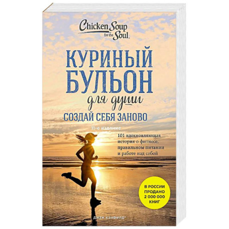 Куриный бульон для души. Создай себя заново. 101 вдохновляющая история о фитнесе, правильном питании и работе над собой