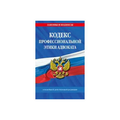 Кодекс профессиональной этики адвоката. В новейшей действующей редакции