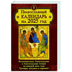 Православный календарь на 2025 год: Ветхозаветные, Евангельские и Апостольские чтения на каждый день года. Тропари,