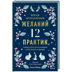 Время исполнения желаний: 12 практик, чтобы отпустить прошлое и построить будущее