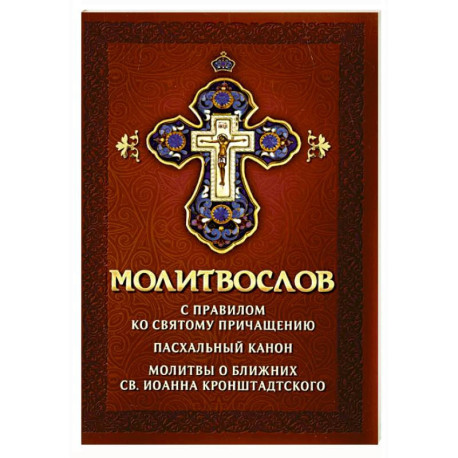 Молитвослов с правилом ко Святому Причащению. Пасхальный канон. Молитвы о ближних св. Иоанна Кронштадтского