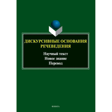 Дискурсивные основания речеведения. Научный текст - новое знание - перевод. Коллективная монография