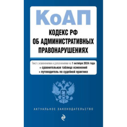 Кодекс Российской Федерации об административных правонарушениях с изменениями и дополнениями на 1 октября 2024 года с