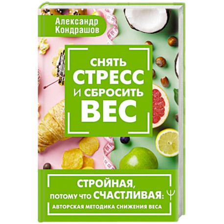 Снять стресс и сбросить вес. Стройная, потому что счастливая: авторская методика снижения веса