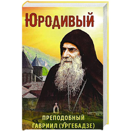 Юродивый. Преподобный Гавриил (Ургебадзе)