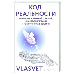 Код реальности. Переписать жизненный сценарий, избавиться от страхов и покорить любые вершины