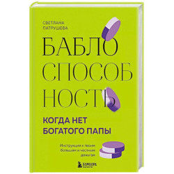 Баблоспособность. Когда нет богатого папы. Инструкция к твоим большим и честным деньгам