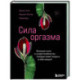 Сила оргазма. Большая книга о суперспособностях, которые может открыть в себе каждый