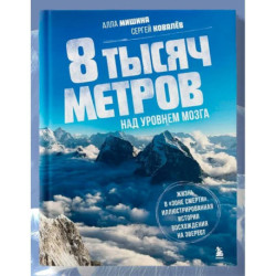 8 тысяч метров над уровнем мозга. Жизнь в 'зоне смерти'. Иллюстрированная история восхождения на Эверест