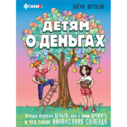 Детям о деньгах. Откуда берутся деньги, как с ними дружить и что такое финансовая свобода