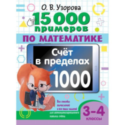 15 000 примеров по математике. Счет в пределах 1000. Все способы вычислений и все виды заданий для автоматизированного