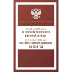 Федеральный закон 'О воинской обязанности и военной службе' и Федеральный закон 'О статусе военнослужащих' на 2025 год