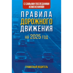 Правила дорожного движения с самыми последними изменениями на 2025 год. Грамотный водитель.