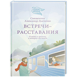 Встречи-расставания. О людях и времени,в котором мы живем