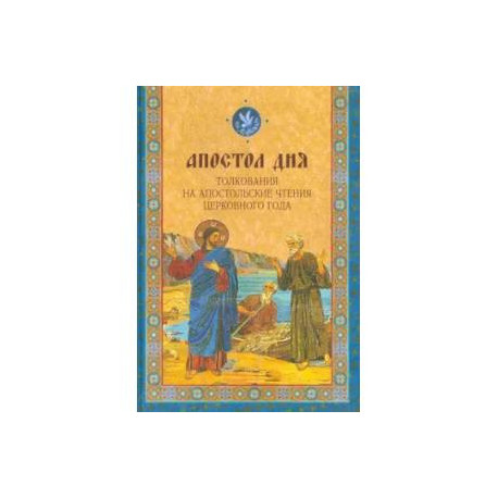 Апостол дня. Толкования на Апостольские чтения церковного года