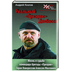 Реальный 'Призрак' Донбасса. Жизнь и судьба командира бригады 'Призрак', героя Новоросии Алексея Мозгового