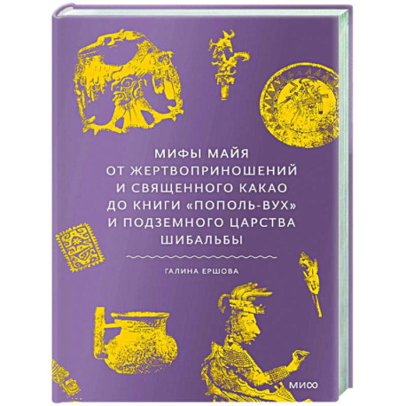 Мифы майя. От жертвоприношений и священного какао до книги «Пополь-Вух» и подземного царства Шибальбы