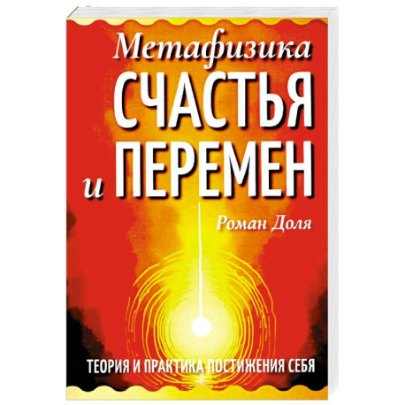 Метафизика счастья и перемен. Теория и практика постижения себя