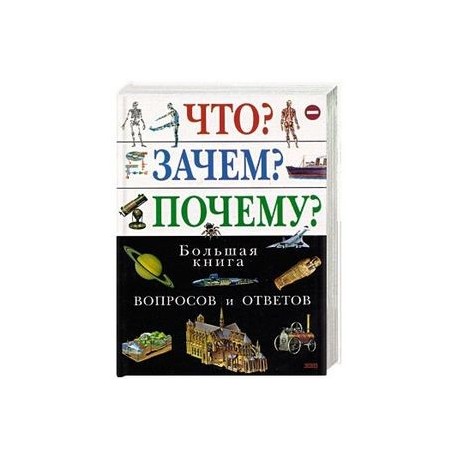 Что? Зачем? Почему? Большая книга вопросов и ответов