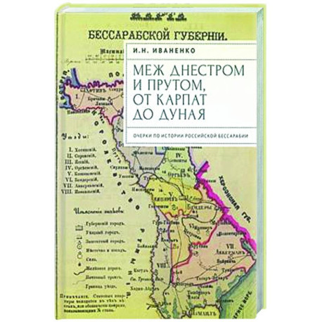 Меж Днестром и Прутом, от Карпат до Дуная. Очерки по истории российской Бессарабии