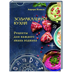 Зодиакальная кухня. Рецепты для каждого знака зодиака