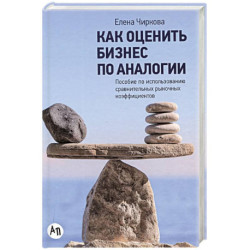 Как оценить бизнес по аналогии.Пособие по использованию сравнительных рыночных коэффицентов