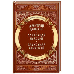 Повести о святых: Дмитрий Донской. Александр Невский. Александр Свирский