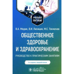 Общественное здоровье и здравоохранение. Руководство к практическим занятиям. Учебное пособие