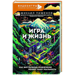 Игра и жизнь. Как виртуальные развлечения меняют нашу реальность