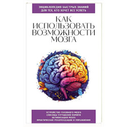 Как использовать возможности мозга. Для тех, кто хочет все успеть