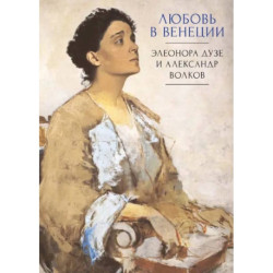 Любовь в Венеции. Элеонора Дузе и Александр Волков