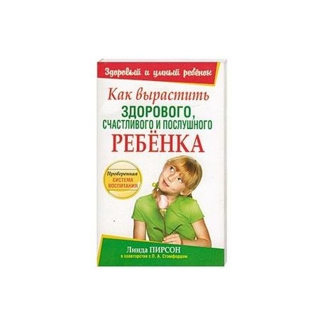 Как вырастить здорового, счастливого и послушного ребенка