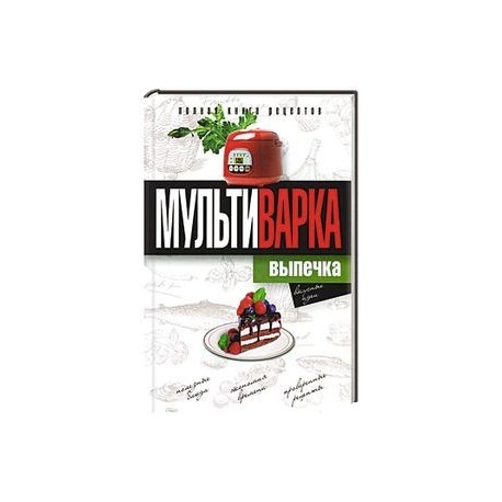 Мультиварка. Выпечка. Полная книга рецептов