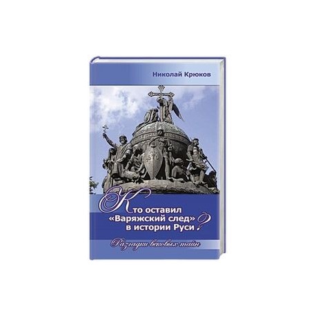 Кто оставил Варяжский след в истории Руси? Разгадки вековых тайн