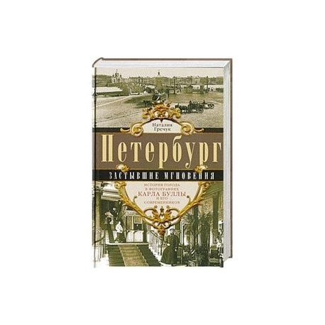 Петербург. Застывшие мгновения. История города в фотографиях Карла Буллы и его современников